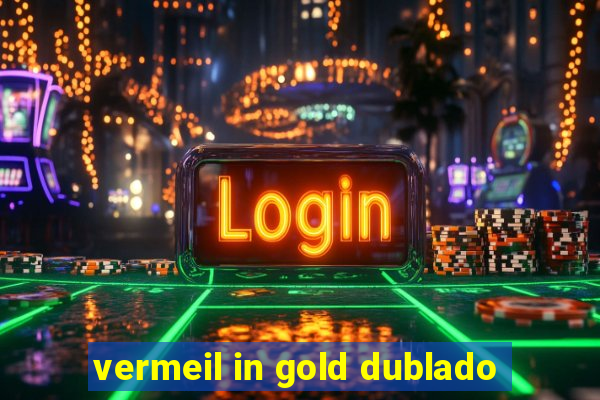 vermeil in gold dublado